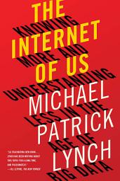 Icon image The Internet of Us: Knowing More and Understanding Less in the Age of Big Data