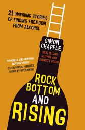 Icon image Rock Bottom and Rising: 21 Inspiring Stories of Finding Freedom from Alcohol