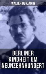 Icon image Walter Benjamin: Berliner Kindheit um Neunzehnhundert: Die 41 Miniaturen zeichnen sich als Schlüsseltexte der Moderne aus
