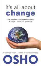 Icon image It's All About Change: The Greatest Challenge to Create a Golden Future for Humanity