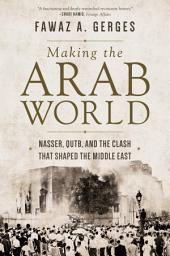 Icon image Making the Arab World: Nasser, Qutb, and the Clash That Shaped the Middle East