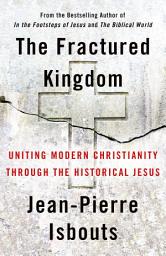 Icon image The Fractured Kingdom: Uniting Modern Christianity through the Historical Jesus