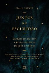 Icon image Juntos na escuridão: Depressão, dúvida e fé na história de sete cristãos