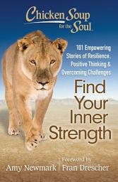 Icon image Chicken Soup for the Soul: Find Your Inner Strength: 101 Empowering Stories of Resilience, Positive Thinking, and Overcoming Challenges
