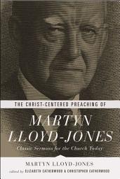 Icon image The Christ-Centered Preaching of Martyn Lloyd-Jones: Classic Sermons for the Church Today