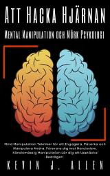 Icon image Att Hacka Hjärnan - Mental Manipulation och Mörk Psykologi: Mind Manipulation Tekniker för att Engagera, Påverka och Manipulera Andra. Försvara dig mot Narcissism, Känslomässig Manipulation Lär dig att Upptäcka Bedrägeri