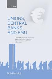 Icon image Unions, Central Banks, and EMU: Labour Market Institutions and Monetary Integration in Europe