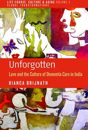 Icon image Unforgotten: Love and the Culture of Dementia Care in India