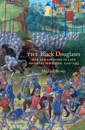 Icon image The Black Douglases: War and Lordship in Late Medieval Scotland, 1300-1455