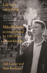 Icon image Life isn't everything: Mike Nichols, as remembered by 150 of his closest friends.