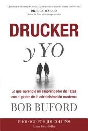 Icon image Drucker y Yo: Lo que aprendió un emprendedor de Texas con el padre de la administración moderna