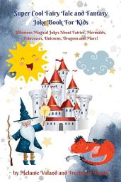Icon image Super Cool Fairy Tale and Fantasy Joke Book For Kids: Hilarious Magical Jokes About Fairies, Mermaids, Princesses, Unicorns, Dragons and More!
