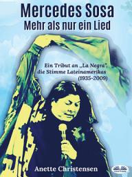 Icon image Mercedes sosa - mehr als nur ein lied: Ein tribut an „la negra“, die stimme lateinamerikas (1935–2009)