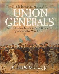 Icon image Encyclopedia of Union Generals: The Definitive Guide to the 588 Leaders of the North's War Effort