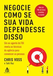 Icon image Negocie como se sua vida dependesse disso: Um ex-agente do FBI revela as técnicas da agência para convencer as pessoas