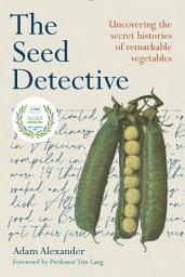 Icon image The Seed Detective: Uncovering the Secret Histories of Remarkable Vegetables