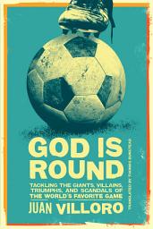Icon image God is Round: Tackling the Giants, Villains, Triumphs, and Scandals of the World's Favorite Game