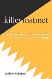 Icon image Killer Instinct: The Popular Science of Human Nature in Twentieth-Century America