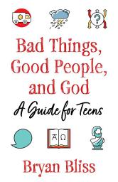 Icon image Bad Things, Good People, and God: A Guide for Teens