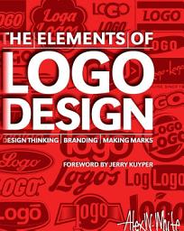 Icon image The Elements of Logo Design: Design Thinking, Branding, Making Marks