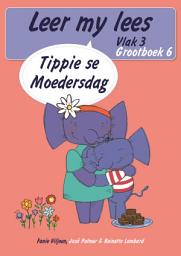 Icon image Leer my lees (Vlak 3 Grootboek 6): Tippie se Moedersdag (Skooluitgawe)