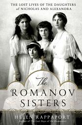 Icon image The Romanov Sisters: The Lost Lives of the Daughters of Nicholas and Alexandra