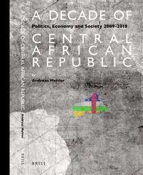 Icon image A Decade of Central African Republic: Politics, Economy and Society 2009-2018