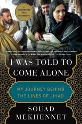 Icon image I Was Told to Come Alone: My Journey Behind the Lines of Jihad