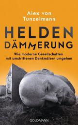 Icon image Heldendämmerung: Wie moderne Gesellschaften mit umstrittenen Denkmälern umgehen