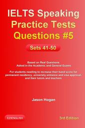 Icon image IELTS Speaking Practice Tests Questions #5. Sets 41-50. Based on Real Questions asked in the Academic and General Exams: For students needing to increase their band score, and their tutors and teachers