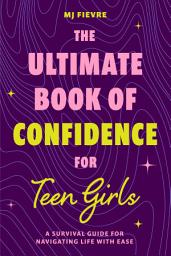 Icon image The Ultimate Book of Confidence for Teen Girls: A Survival Guide for Navigating Life with Ease (Ages 13-18) (Book on Confidence, Self Help Teenage Girls, Teen Health)