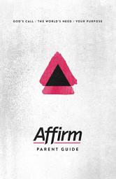 Icon image Affirm Parent Guide: God's Call/The World's Need/Your Purpose