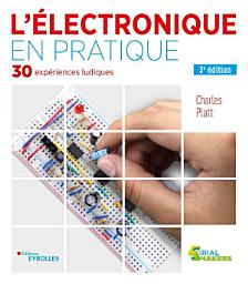 Icon image L'électronique en pratique: 30 expériences ludiques, Édition 3