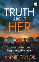 Icon image The Truth About Her: The addictive and utterly gripping psychological thriller