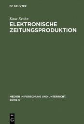 Icon image Elektronische Zeitungsproduktion: Computergesteuerte Redaktionssysteme und ihre publizistischen Folgen
