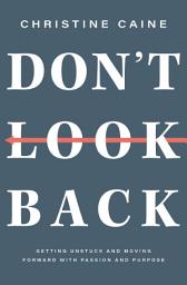 Icon image Don't Look Back: Getting Unstuck and Moving Forward with Passion and Purpose