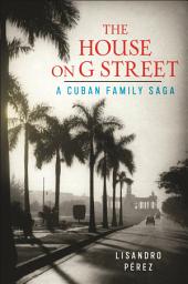 Icon image The House on G Street: A Cuban Family Saga