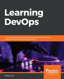 Icon image Learning DevOps: The complete guide to accelerate collaboration with Jenkins, Kubernetes, Terraform and Azure DevOps