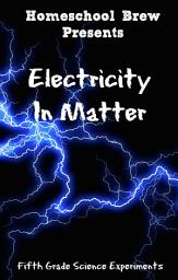 Icon image Electricity In Matter: Fifth Grade Science Experiments