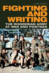 Icon image Fighting and Writing: The Rhodesian Army at War and Postwar