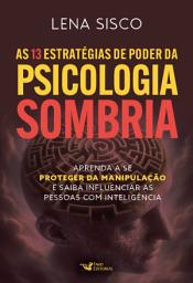 Icon image As 13 estratégias de poder da psicologia sombria: Aprenda a se proteger da manipulação e saiba influenciar as pessoas com inteligência