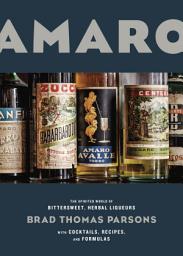Icon image Amaro: The Spirited World of Bittersweet, Herbal Liqueurs, with Cocktails, Recipes, andFormulas