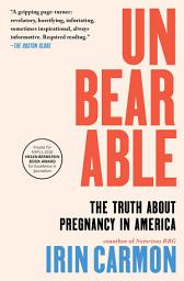 Icon image Unbearable: Five Women and the Perils of Pregnancy in America
