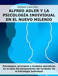 Icon image Alfred Adler y la psicología individual en el nuevo milenio: Estrategias, principios y modelos operativos en la base del pensamiento del fundador de la Psicología Individual