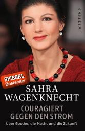 Icon image Couragiert gegen den Strom: Über Goethe, die Macht und die Zukunft