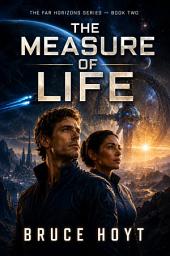 Icon image The Measure of Life: A First Contact Science Fiction Adventure of Alien Intelligence, Synthetic Humanity, and the Price of Survival