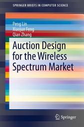 Icon image Auction Design for the Wireless Spectrum Market