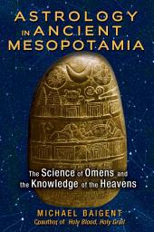 Icon image Astrology in Ancient Mesopotamia: The Science of Omens and the Knowledge of the Heavens, Edition 2