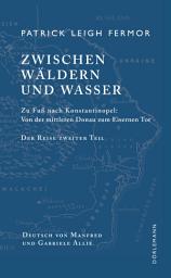 Icon image Zwischen Wäldern und Wasser: Zu Fuß nach Konstantinopel: Von der Donau zum Eisernen Tor. Der Reise zweiter Teil