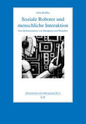 Icon image Soziale Roboter und menschliche Interaktion: eine Rekonstruktion von Metaphern und Modellen